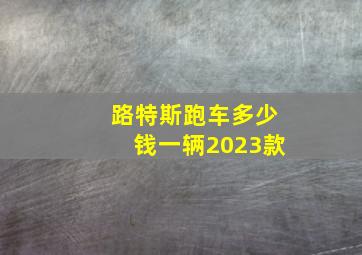 路特斯跑车多少钱一辆2023款