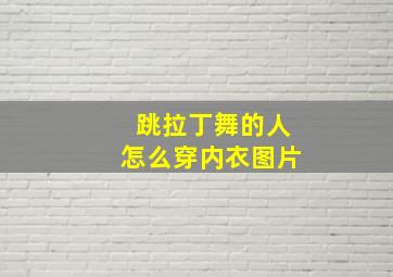 跳拉丁舞的人怎么穿内衣图片