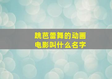 跳芭蕾舞的动画电影叫什么名字