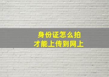 身份证怎么拍才能上传到网上