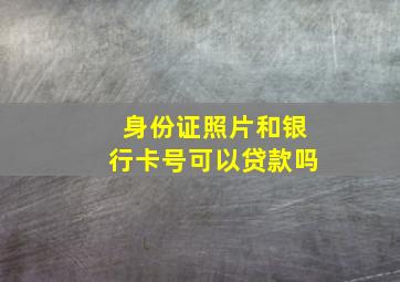 身份证照片和银行卡号可以贷款吗