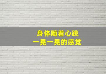 身体随着心跳一晃一晃的感觉