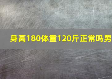 身高180体重120斤正常吗男