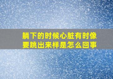 躺下的时候心脏有时像要跳出来样是怎么回事