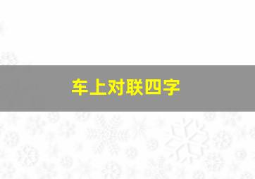 车上对联四字