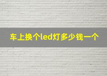 车上换个led灯多少钱一个