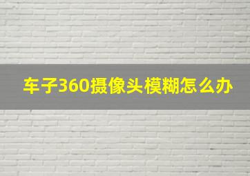 车子360摄像头模糊怎么办