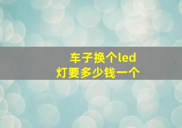 车子换个led灯要多少钱一个