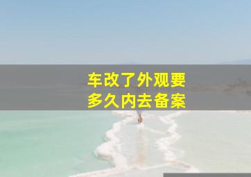 车改了外观要多久内去备案