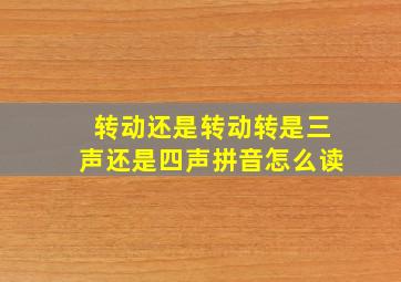 转动还是转动转是三声还是四声拼音怎么读