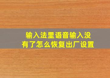 输入法里语音输入没有了怎么恢复出厂设置