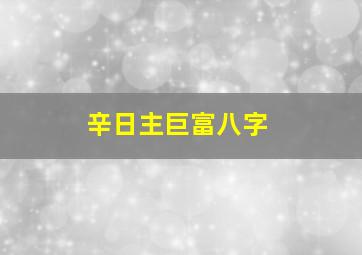 辛日主巨富八字