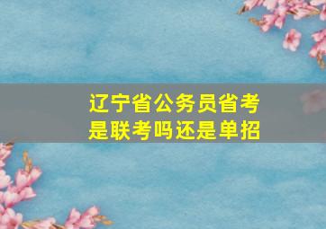 辽宁省公务员省考是联考吗还是单招