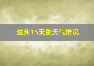 达州15天的天气情况