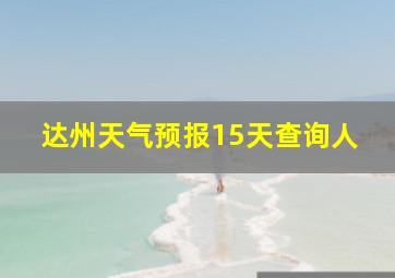 达州天气预报15天查询人