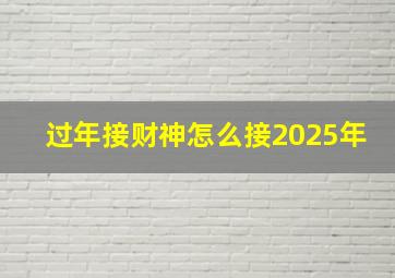 过年接财神怎么接2025年