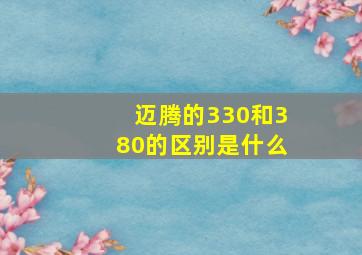 迈腾的330和380的区别是什么