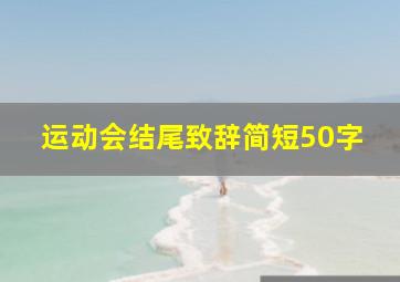 运动会结尾致辞简短50字