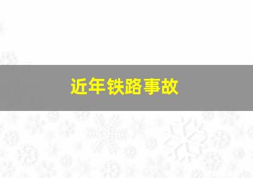 近年铁路事故