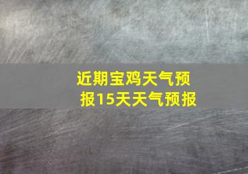 近期宝鸡天气预报15天天气预报