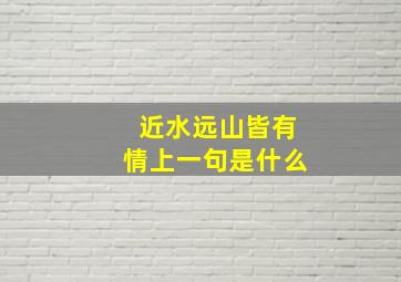 近水远山皆有情上一句是什么