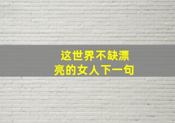 这世界不缺漂亮的女人下一句