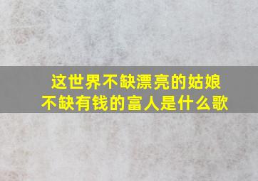 这世界不缺漂亮的姑娘不缺有钱的富人是什么歌