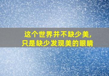 这个世界并不缺少美,只是缺少发现美的眼睛