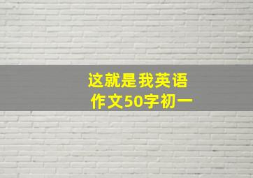 这就是我英语作文50字初一