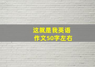 这就是我英语作文50字左右