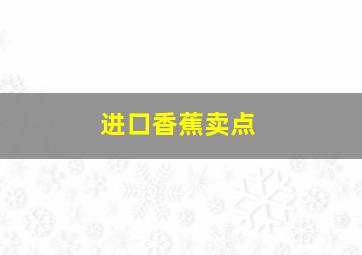 进口香蕉卖点