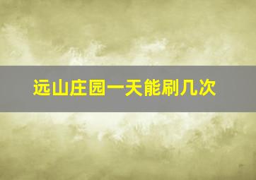 远山庄园一天能刷几次