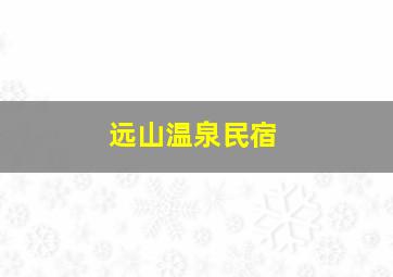 远山温泉民宿