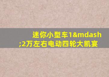 迷你小型车1—2万左右电动四轮大凯宴