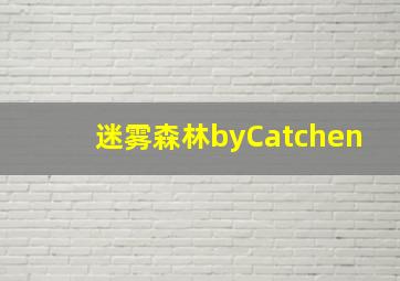 迷雾森林byCatchen