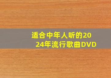 适合中年人听的2024年流行歌曲DVD