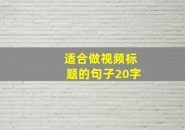 适合做视频标题的句子20字