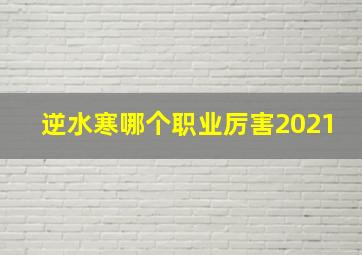 逆水寒哪个职业厉害2021