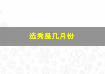 选秀是几月份