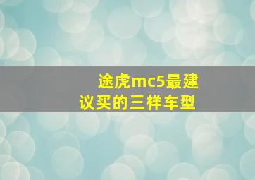 途虎mc5最建议买的三样车型