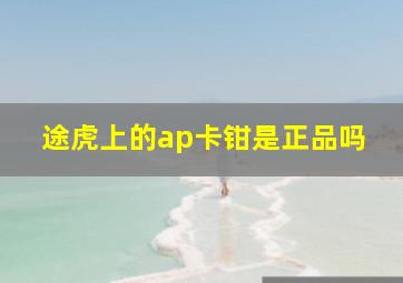 途虎上的ap卡钳是正品吗