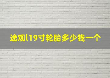 途观l19寸轮胎多少钱一个