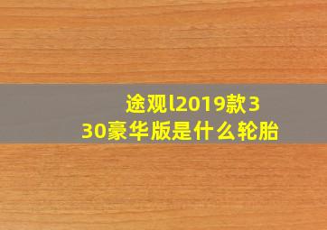 途观l2019款330豪华版是什么轮胎