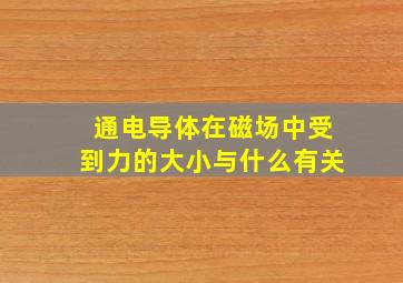 通电导体在磁场中受到力的大小与什么有关