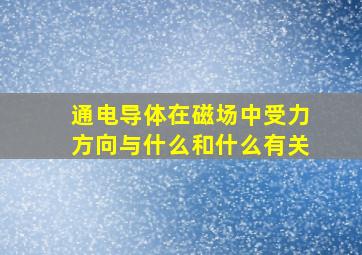 通电导体在磁场中受力方向与什么和什么有关