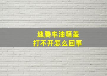 速腾车油箱盖打不开怎么回事