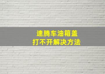 速腾车油箱盖打不开解决方法