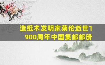 造纸术发明家蔡伦逝世1900周年中国集邮邮册