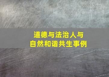 道德与法治人与自然和谐共生事例