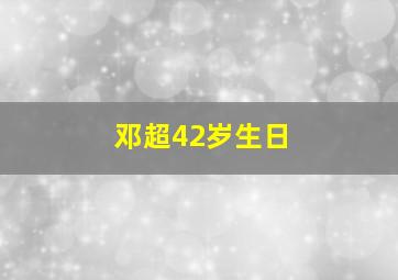 邓超42岁生日